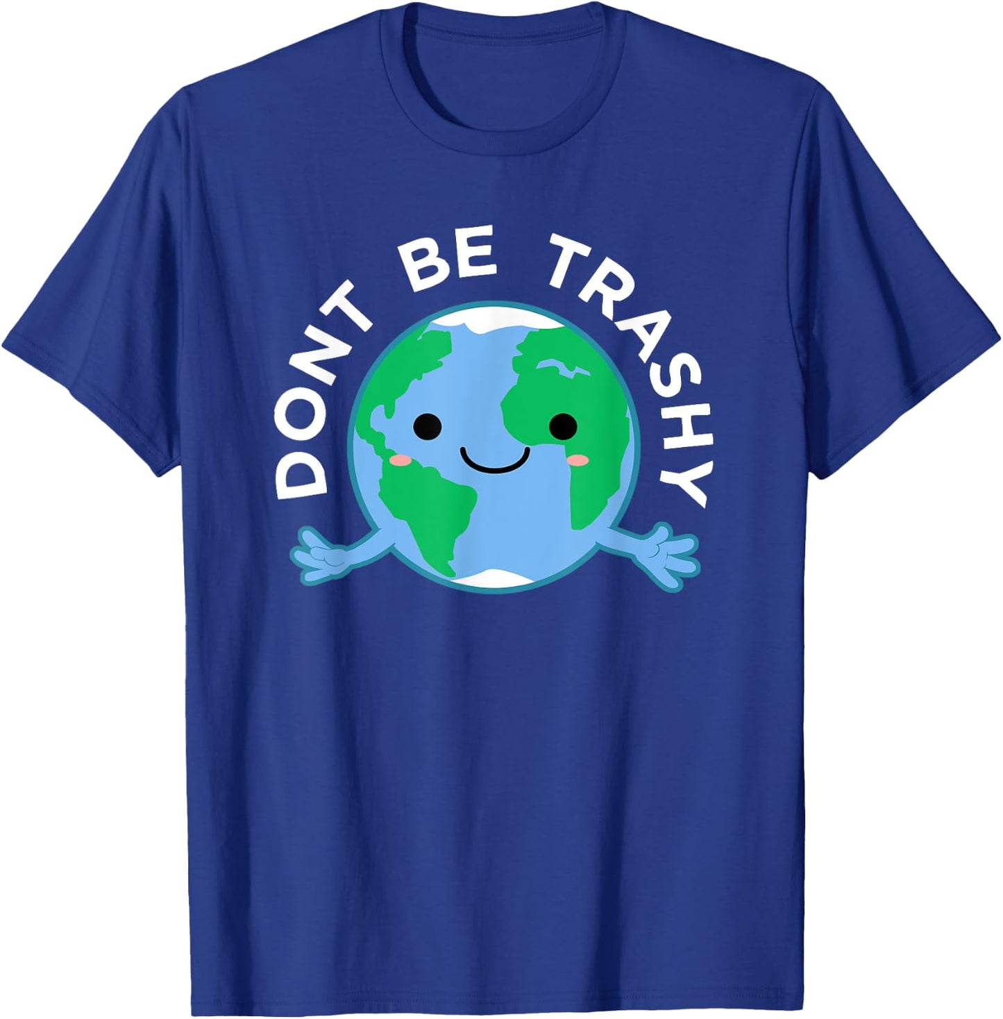 Dont Be Trashy Earth Shirt, Fun Save The Planet Apparel T-Shirt - T-Shirt | Royal