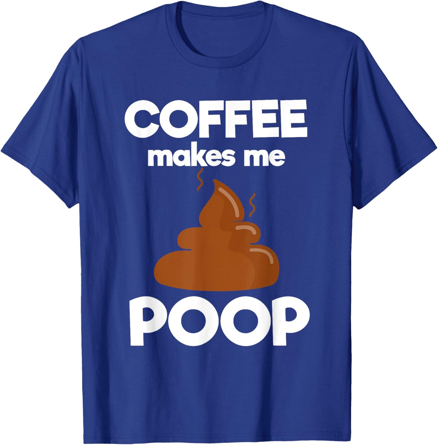 Coffee Makes Me Poop Funny Coffee Lover T-Shirt - T-Shirt | Royal