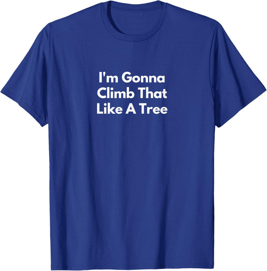 I'm Gonna Climb That Like A Tree T-Shirt - T-Shirt | Royal