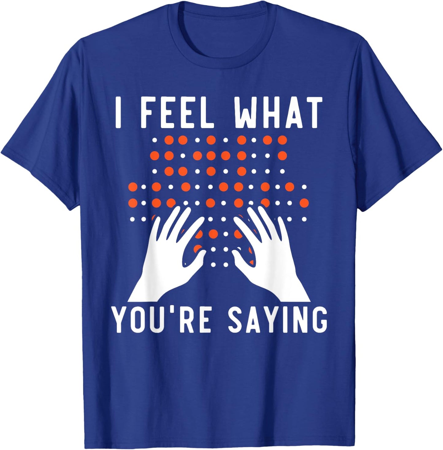I Feel What You're Saying Braille Blind Awareness Vision T-Shirt - T-Shirt | Royal