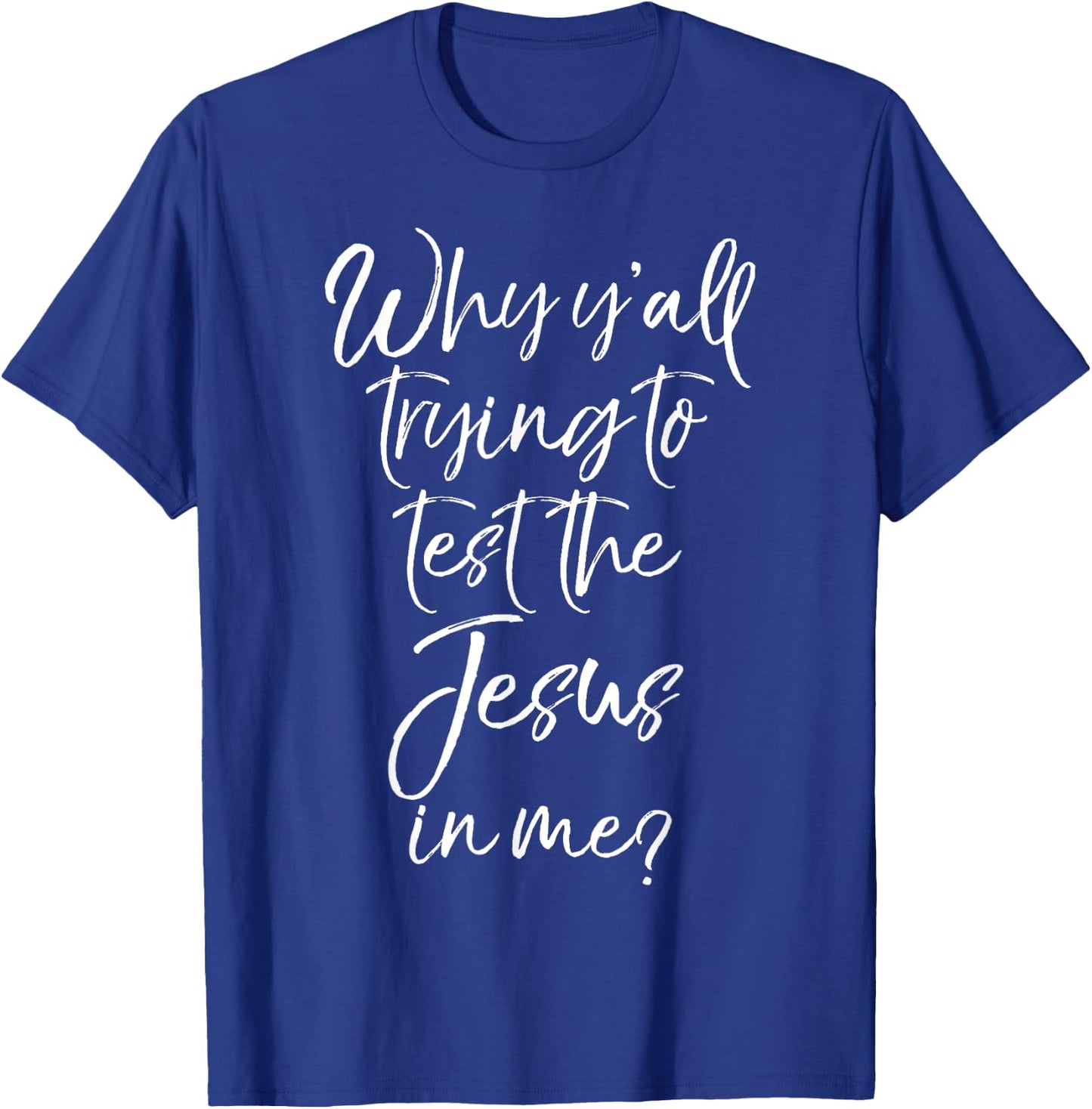 Why Y'all Trying to Test the Jesus in Me? Shirt Funny T-Shirt - T-Shirt | Royal
