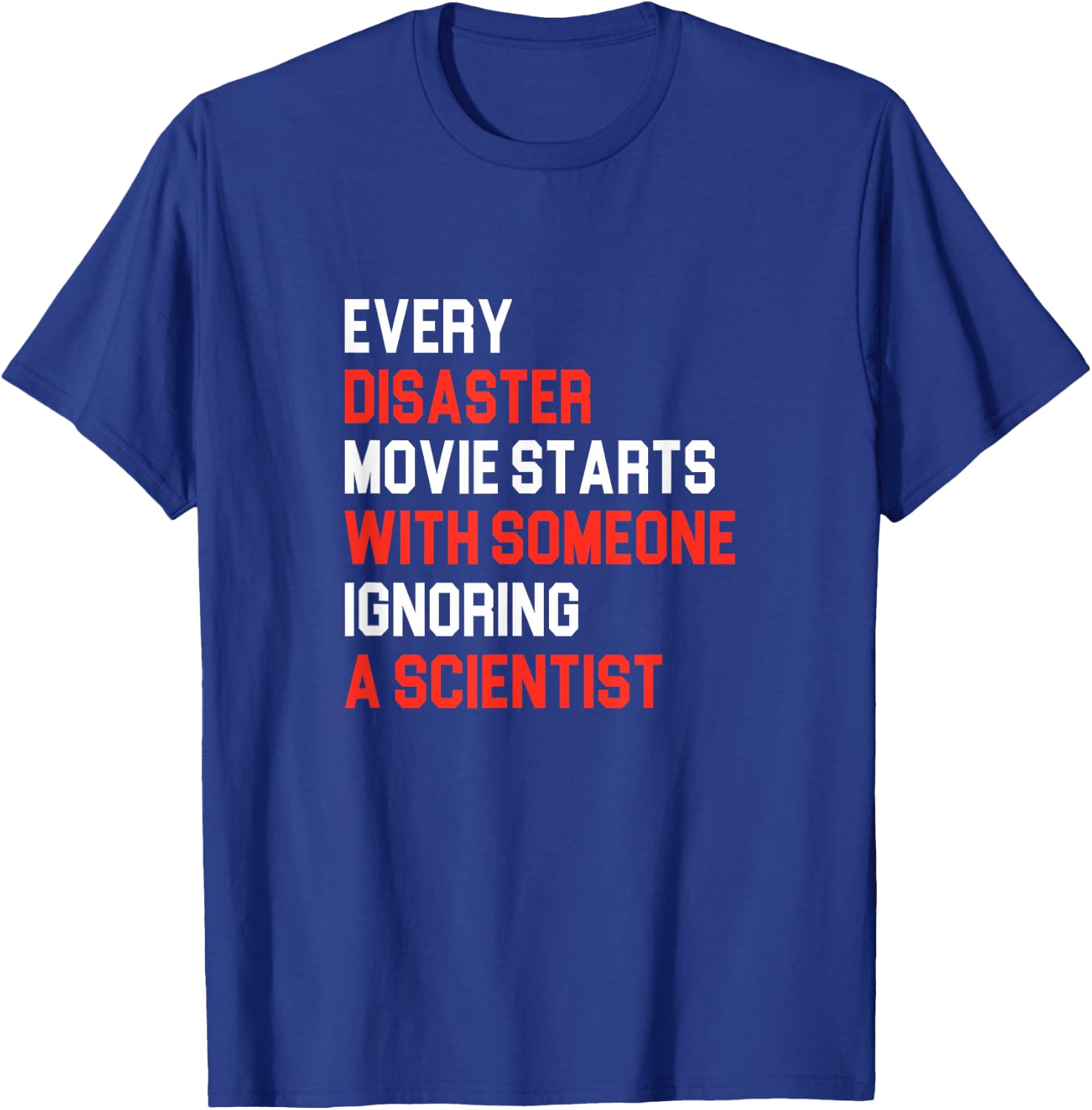 Every Disaster Movie starts with someone ignoring Scientist T-Shirt - T-Shirt | Royal