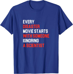 Every Disaster Movie starts with someone ignoring Scientist T-Shirt - T-Shirt | Royal