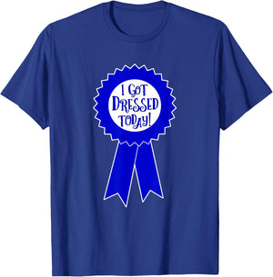 Blue Ribbon I Got Dressed Today Funny Sarcastic Witty T-Shirt - T-Shirt | Royal