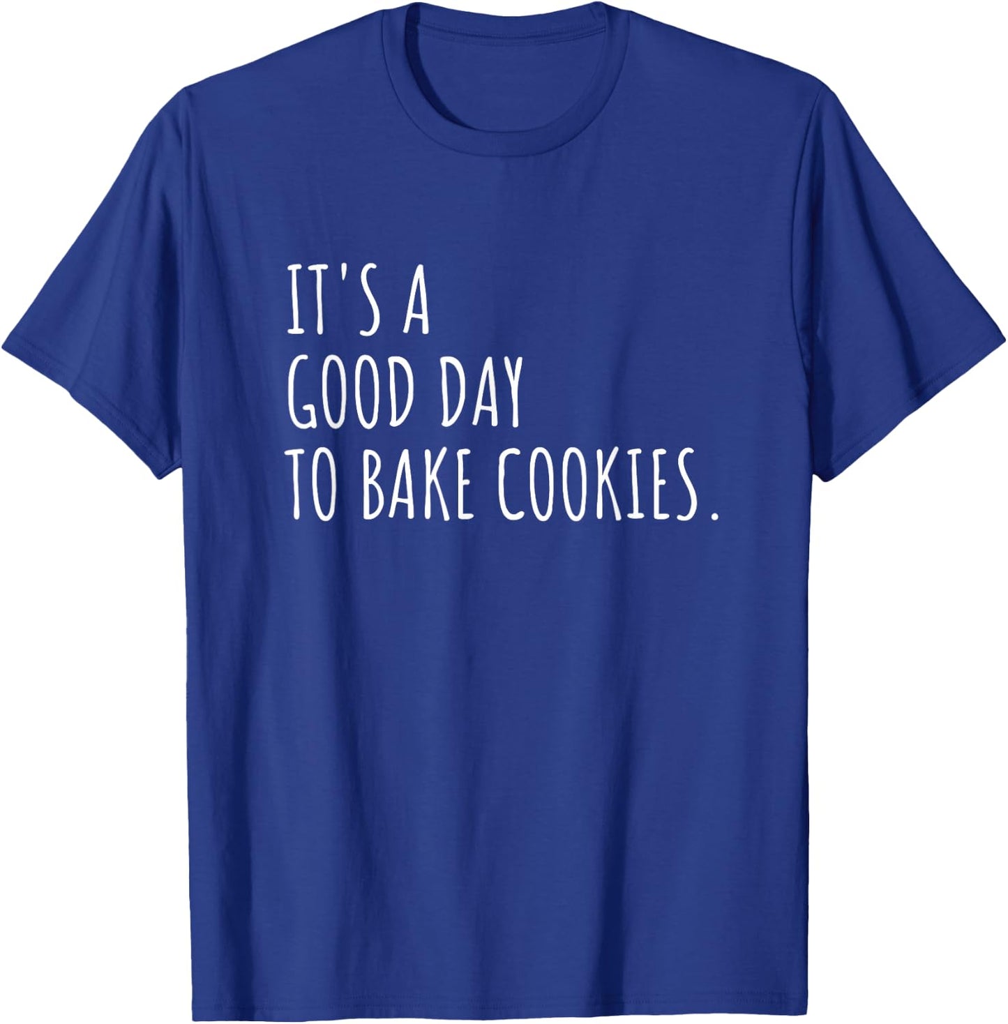 It's A Good Day to Bake Cookies Funny Cookie Baking T-Shirt - T-Shirt | Royal