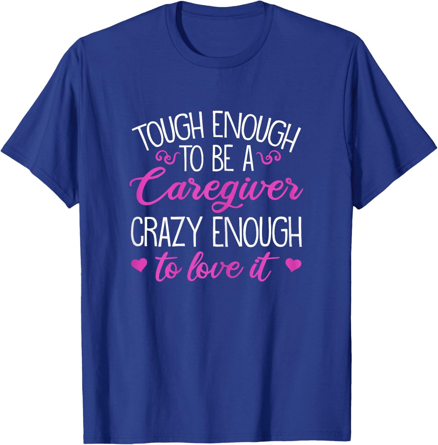 Funny Tough Enough To Be A Caregiver Crazy Enough To Love It T-Shirt - T-Shirt | Royal