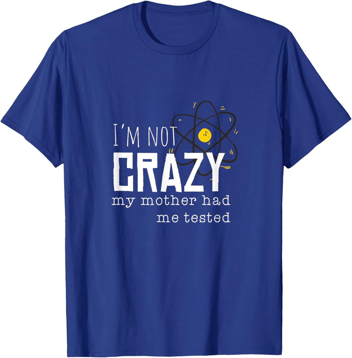 Cool Chemistry geek quote jokes I'm Not Crazy My Mother Had Me Tested Funny Adult T-Shirt - T-Shirt | Royal