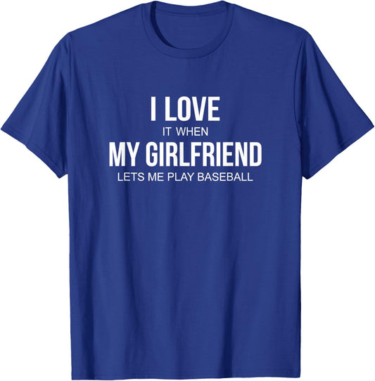 I Love It When My Girlfriend Lets Me Play Baseball T-Shirt - T-Shirt | Royal