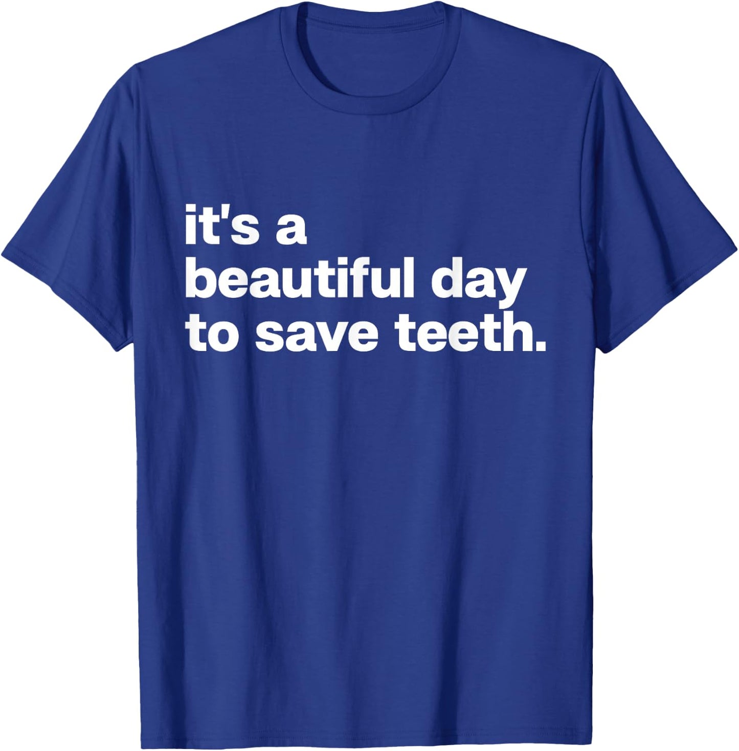 It’s A Beautiful Day to Save Teeth Funny Dentist Joke T-Shirt - T-Shirt | Royal