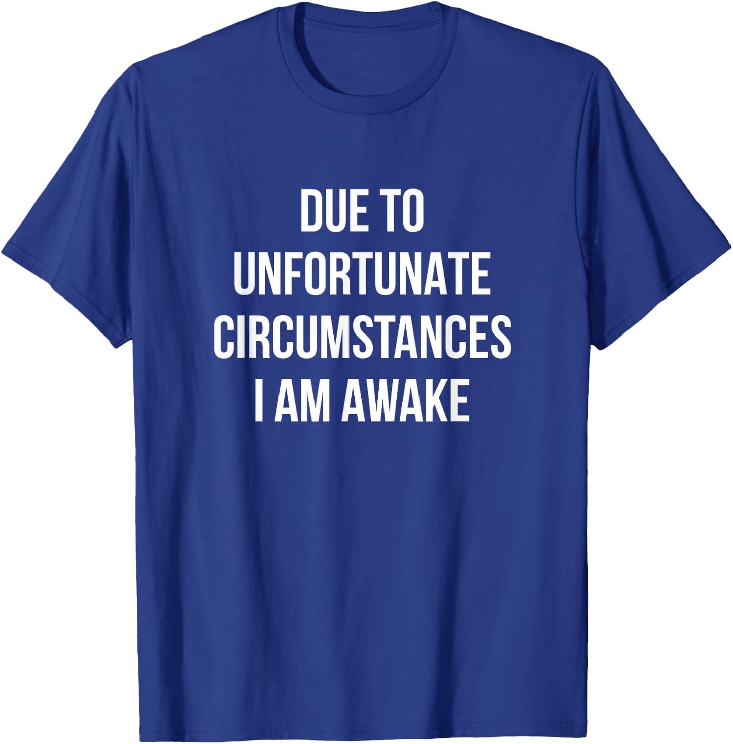 Due To Unfortunate Circumstances I Am Awake T-Shirt - T-Shirt | Royal