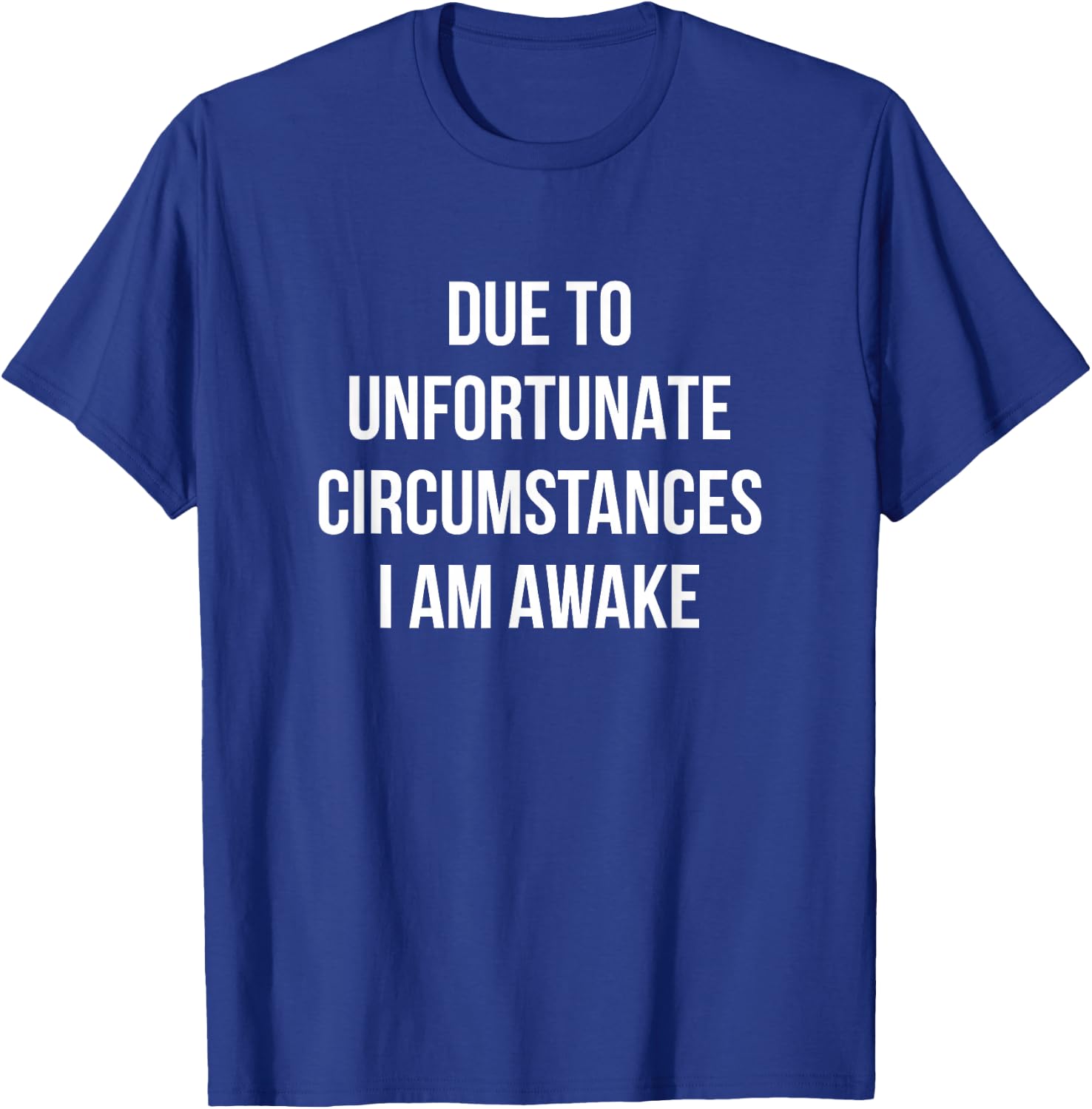 Due To Unfortunate Circumstances I Am Awake T-Shirt - T-Shirt | Royal