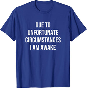 Due To Unfortunate Circumstances I Am Awake T-Shirt - T-Shirt | Royal