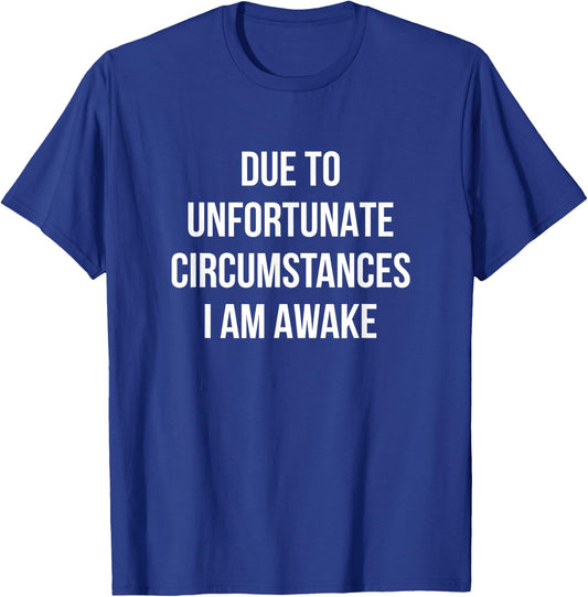 Due To Unfortunate Circumstances I Am Awake T-Shirt - T-Shirt | Royal