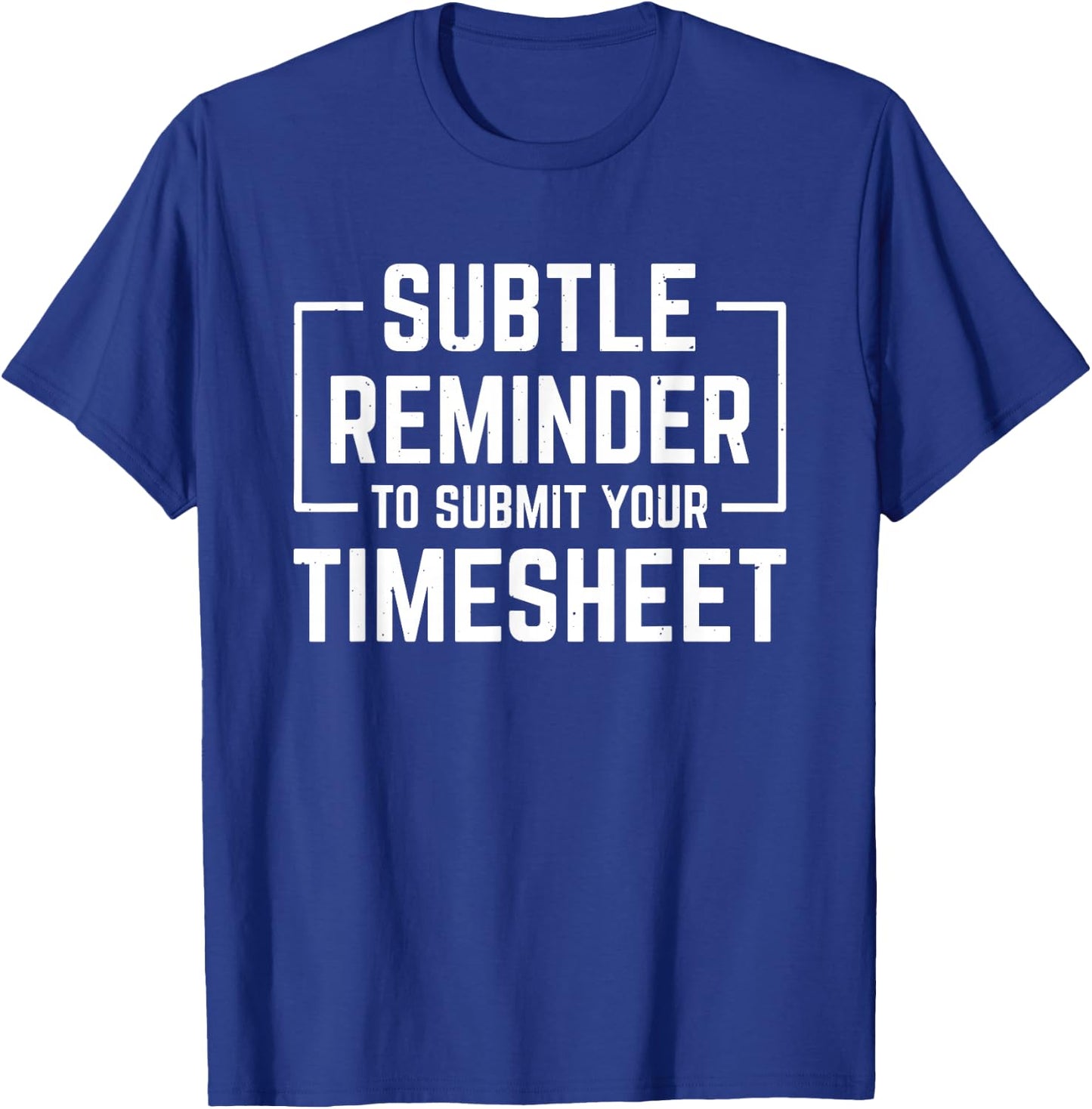Subtle Reminder To Submit Your Timesheet T-Shirt - T-Shirt | Royal