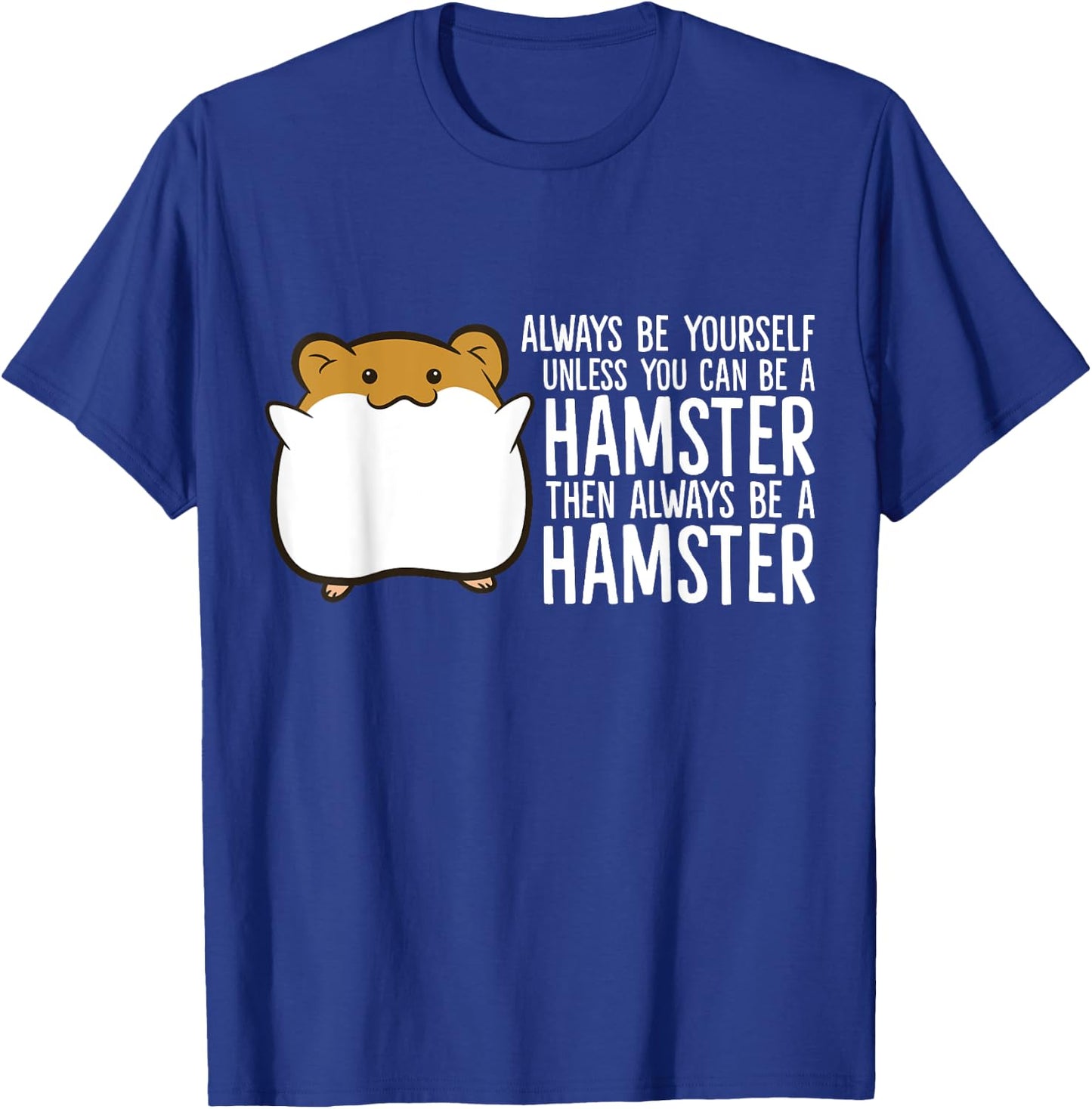 Always Be Yourself Unless You Can Be A Hamster T-Shirt - T-Shirt | Royal