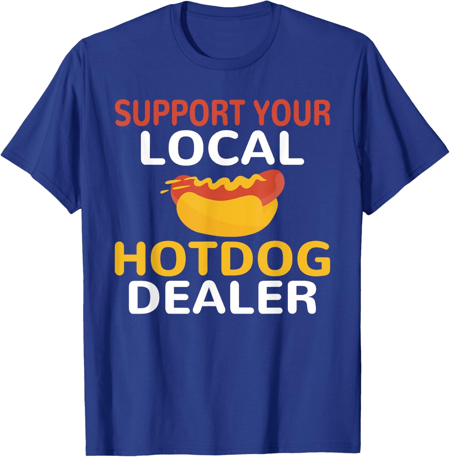 Support Your Local Hotdog Dealer Funny Hotdog Lover Men Women T-Shirt - T-Shirt | Royal