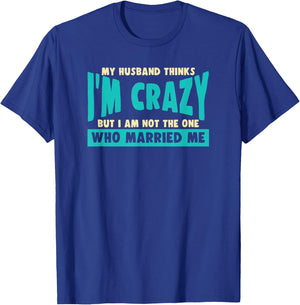 My Husband Thinks I’m Crazy - Funny Marriage Wedding T-Shirt - T-Shirt | Royal