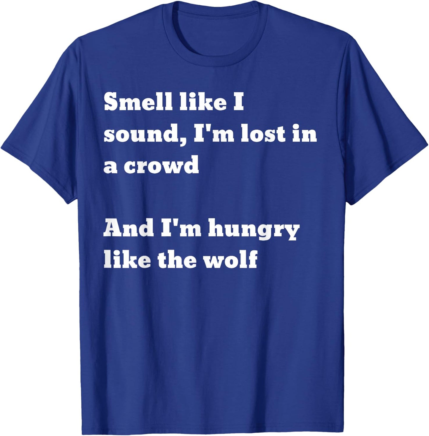 Smell like I sound I'm lost in a crowd And I'm hungry.. wolf T-Shirt - T-Shirt | Royal