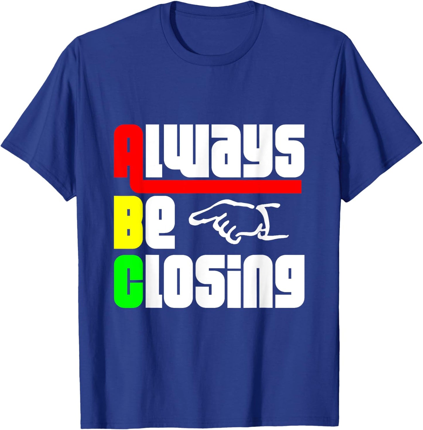 Always be Closing T Shirt T-Shirt - T-Shirt | Royal