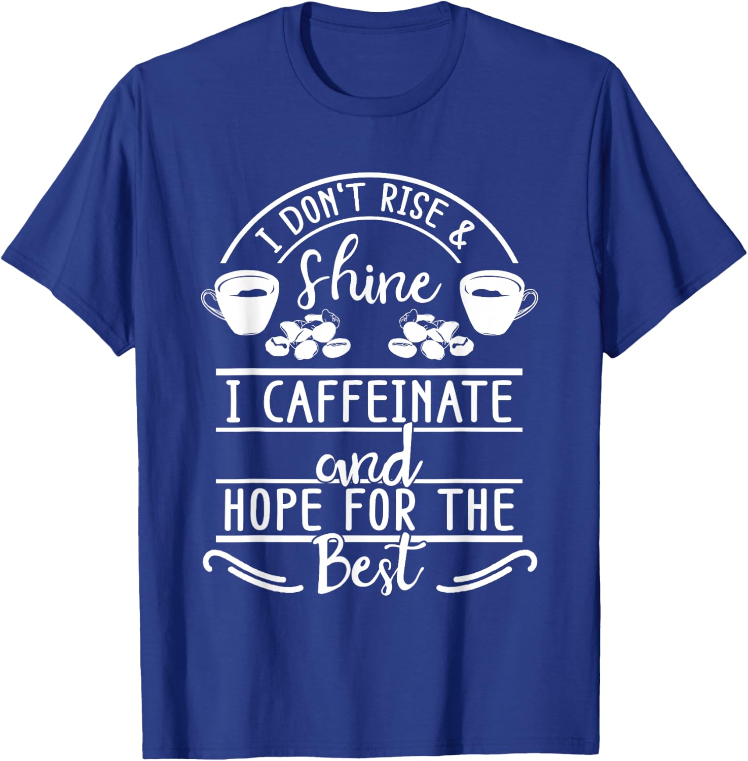 I Don't Rise And Shine I Caffeinate and Hope For The Best T-Shirt - T-Shirt | Royal