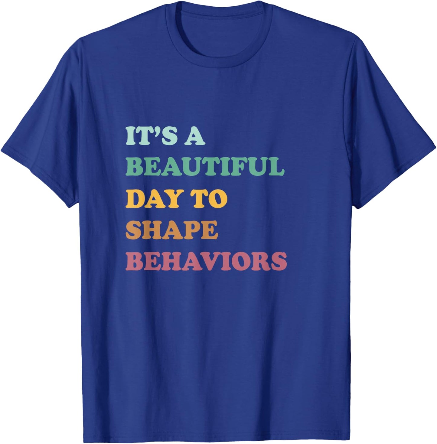 Funny It's A Beautiful Day To Shape Behaviors Cool T-Shirt - T-Shirt | Royal