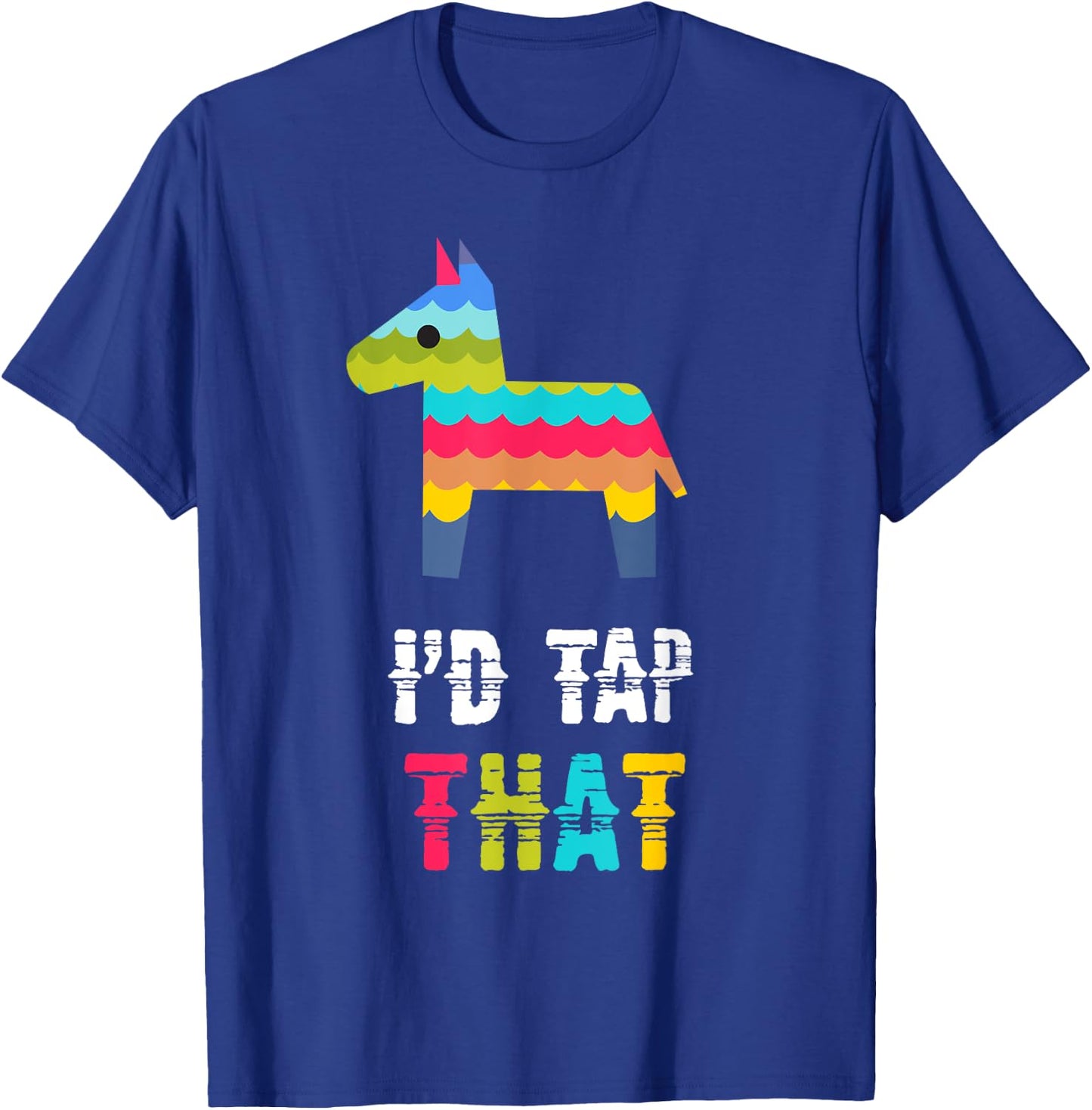 I'd Tap That Pinata Funny T-Shirt - T-Shirt | Royal