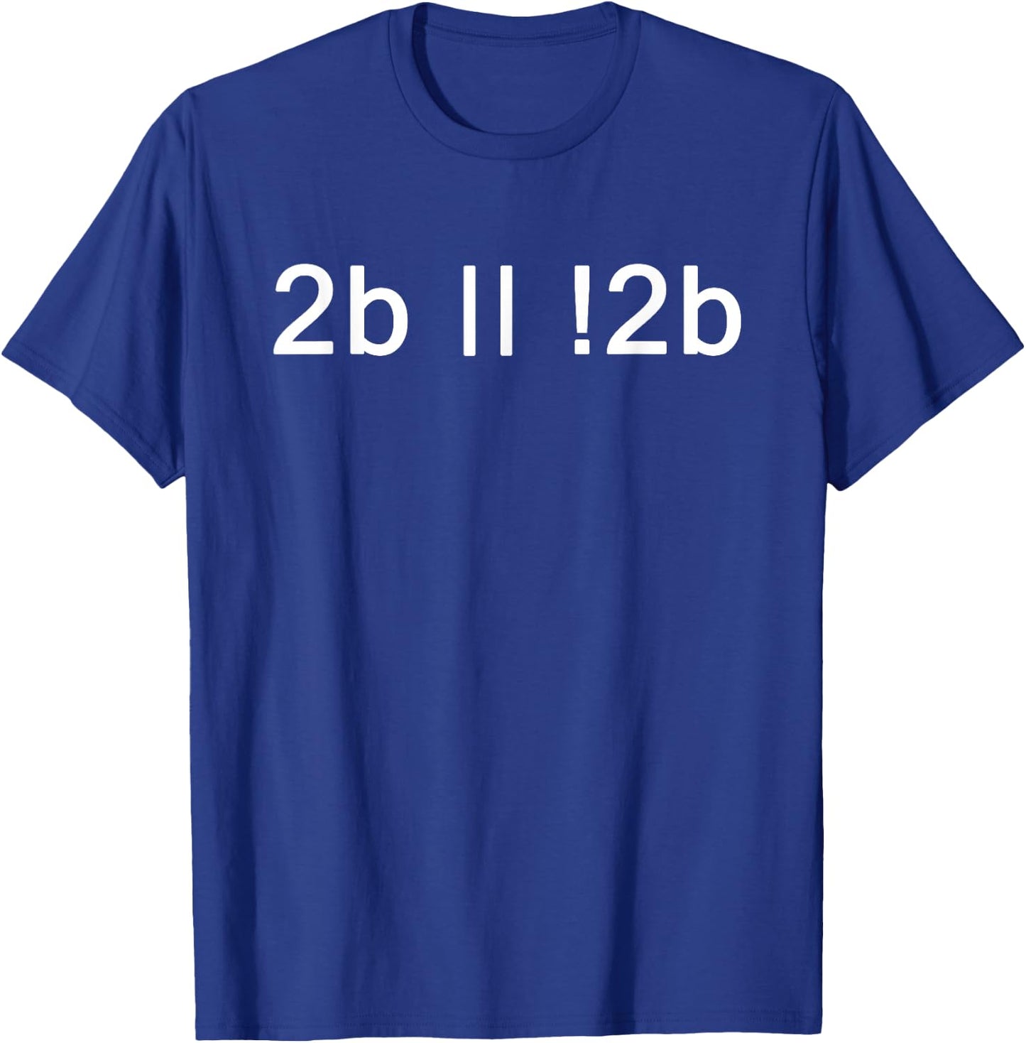 To Be Or Not To Be 2b || !2b Boolean Logic T-Shirt - T-Shirt | Royal