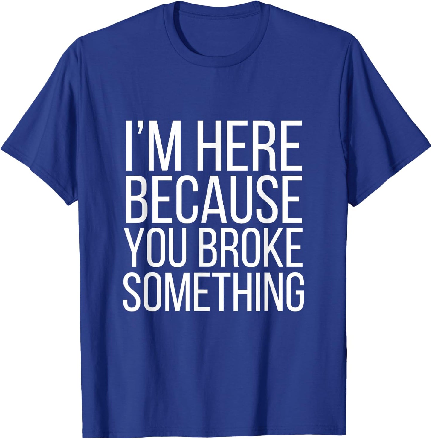 I'm Here Because You Broke Something Funny Retro Vintage T-Shirt - T-Shirt | Royal