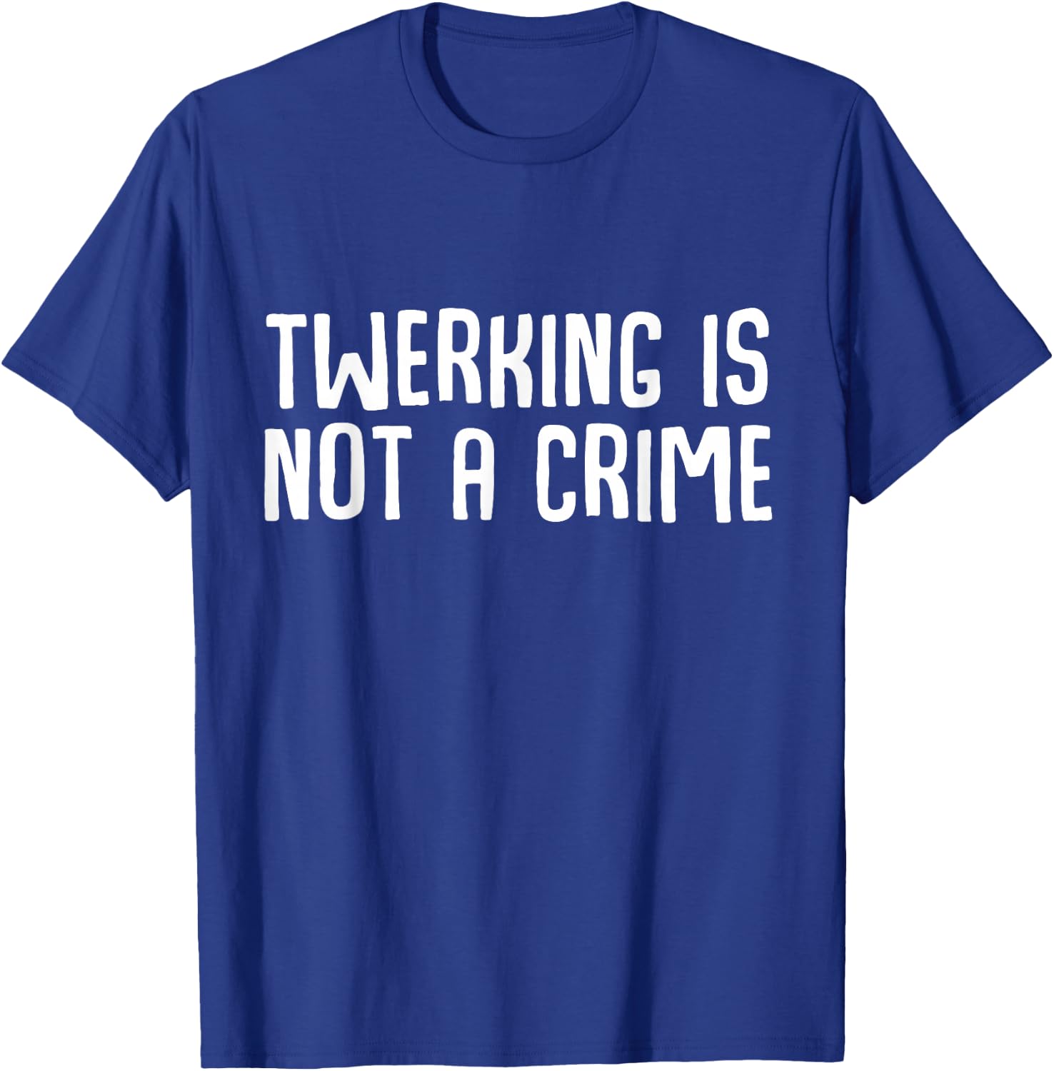 Twerking is not a crime Funny Girly Party Quote T-Shirt - T-Shirt | Royal