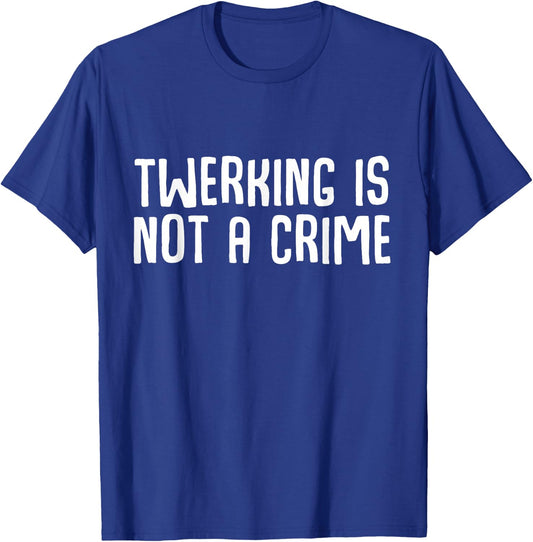 Twerking is not a crime Funny Girly Party Quote T-Shirt - T-Shirt | Royal