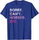 Sorry Can't Horses Bye Funny Horse T-Shirt - T-Shirt | Royal