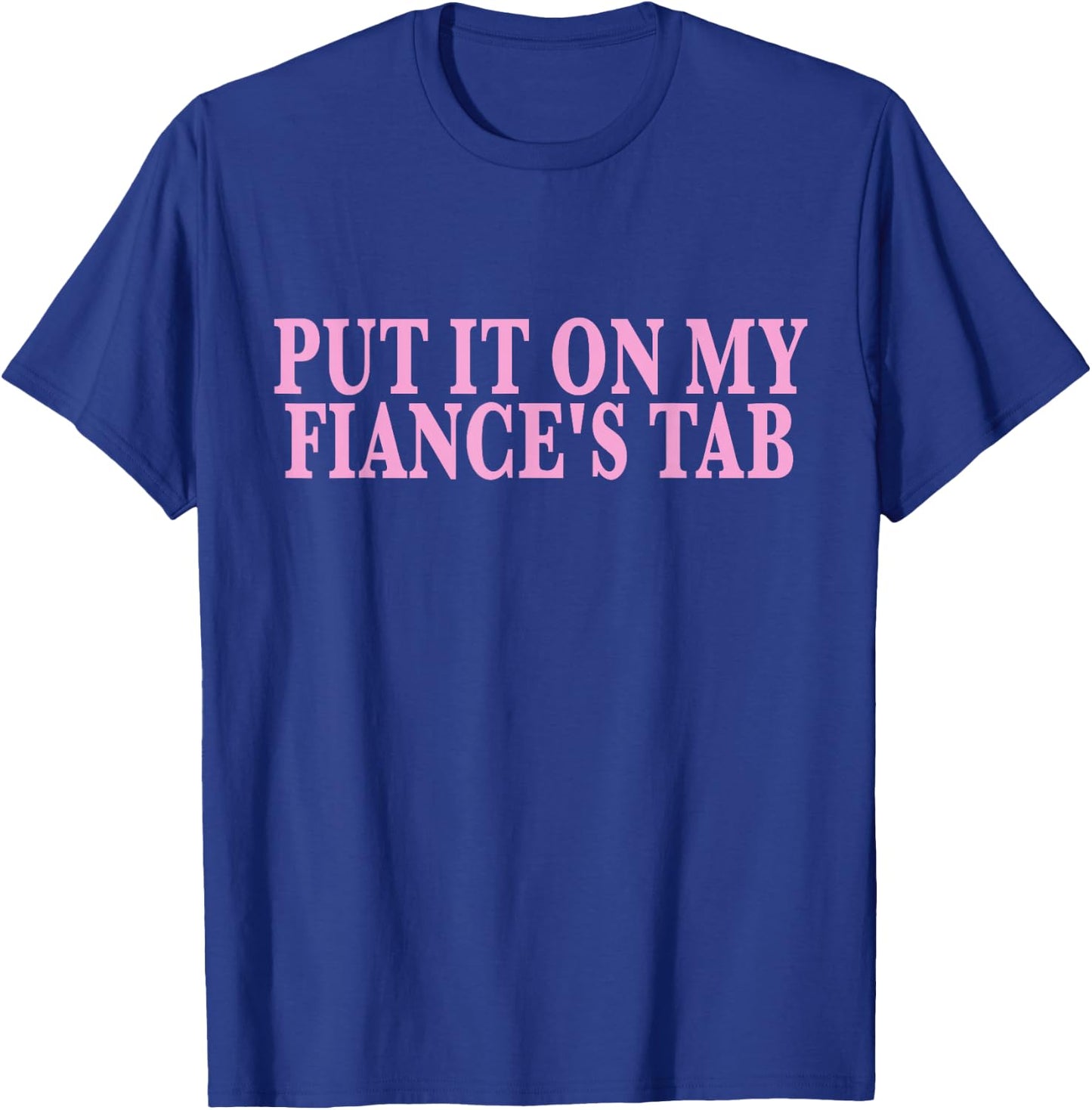 Put It On My Fiance's Tab Engaged Soon to Be Married T-Shirt - T-Shirt | Royal
