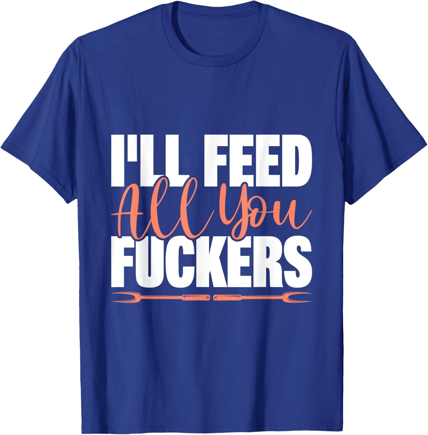 I'll Feed All You Fuckers Funny Cooking Chef T-Shirt - T-Shirt | Royal