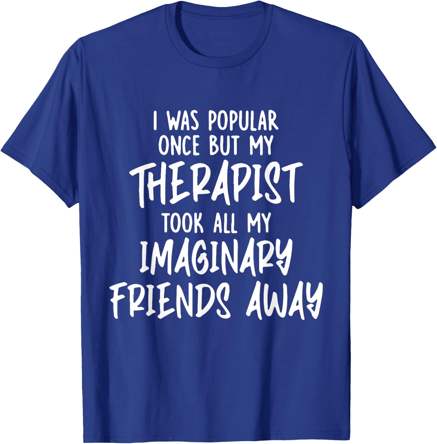I Was Popular Once But My Therapist Took All My Imaginary T-Shirt - T-Shirt | Royal