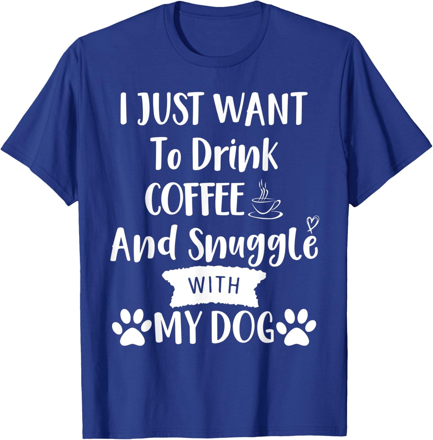 I Just Want to Drink Coffee and Snuggle with My Dog Mom T-Shirt - T-Shirt | Royal