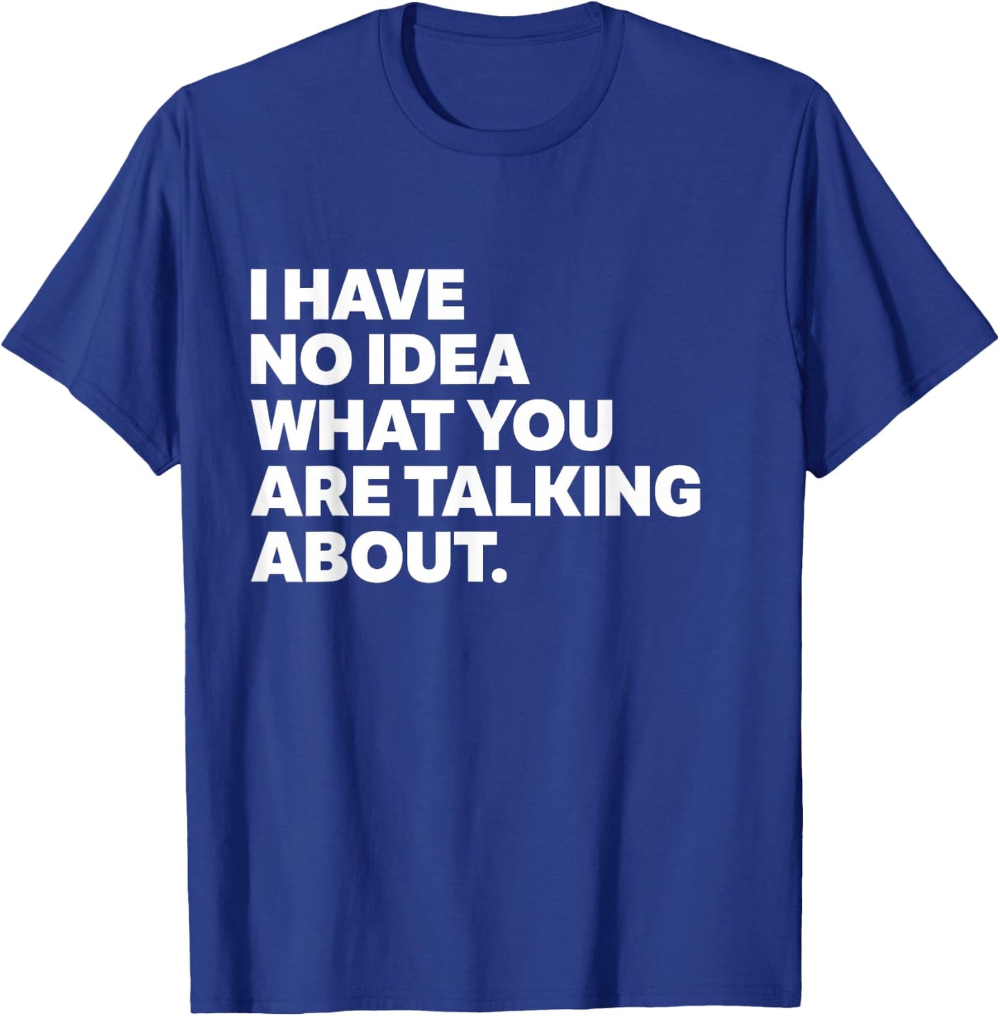 I Have No Idea What You're Talking About Funny Science T-Shirt - T-Shirt | Royal