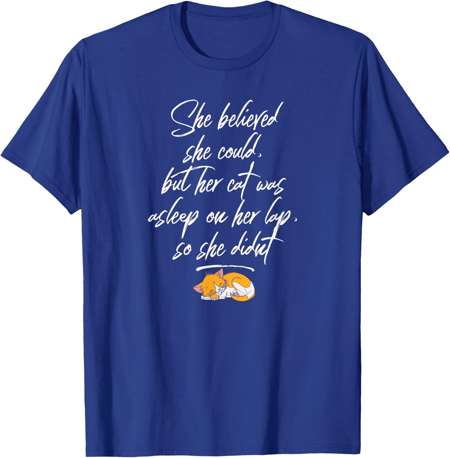 She Believed She Could, But Her Cat Was Asleep on Her Lap T-Shirt - T-Shirt | Royal