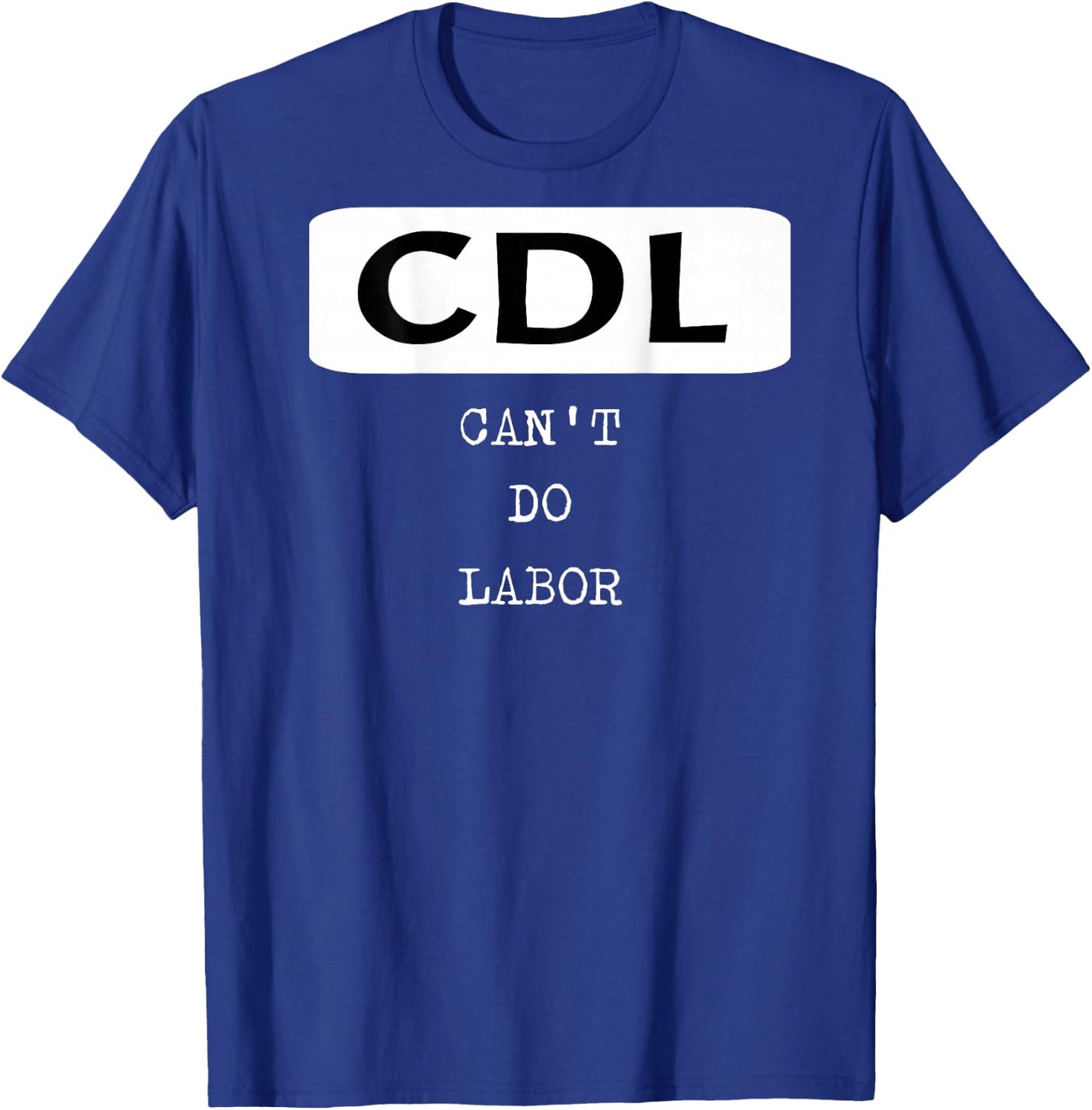 Funny Trucker Shirt OTR Driver CDL Can't Do Labor T-Shirt - T-Shirt | Royal