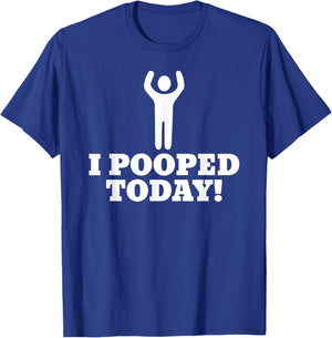 I Pooped Today T-Shirt - T-Shirt | Royal