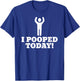 I Pooped Today T-Shirt - T-Shirt | Royal