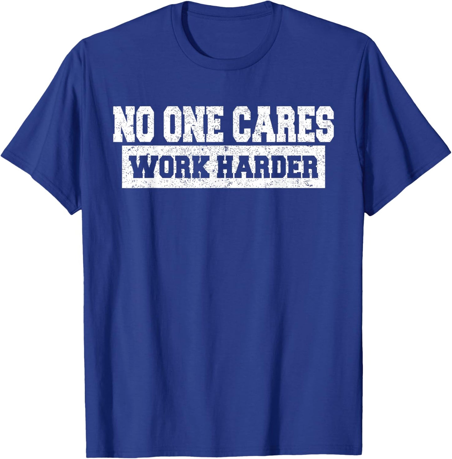 No One Cares Work Harder Motivation Workout Gym Funny Gifts T-Shirt - T-Shirt | Royal