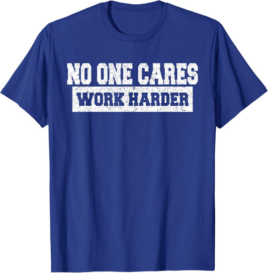 No One Cares Work Harder Motivation Workout Gym Funny Gifts T-Shirt - T-Shirt | Royal