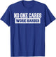 No One Cares Work Harder Motivation Workout Gym Funny Gifts T-Shirt - T-Shirt | Royal
