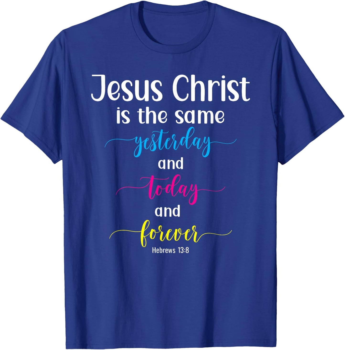 Heb. 13:8 - Jesus Christ The Same Yesterday, Today & Forever T-Shirt - T-Shirt | Royal