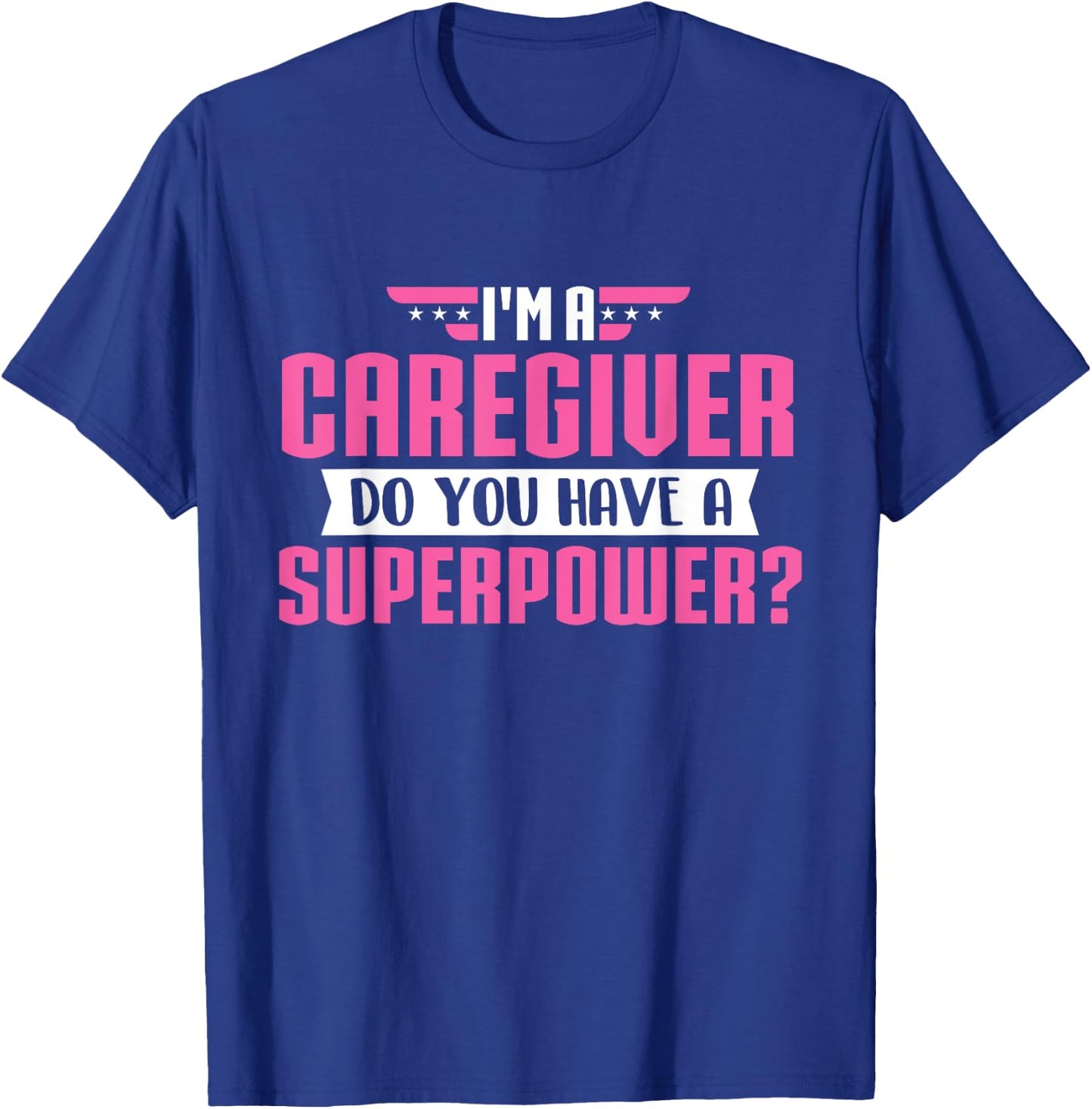 Funny Caregiving Shirts I'm A Caregiver Do You Have A Superpower - Caregiving Carer T-Shirt - T-Shirt | Royal