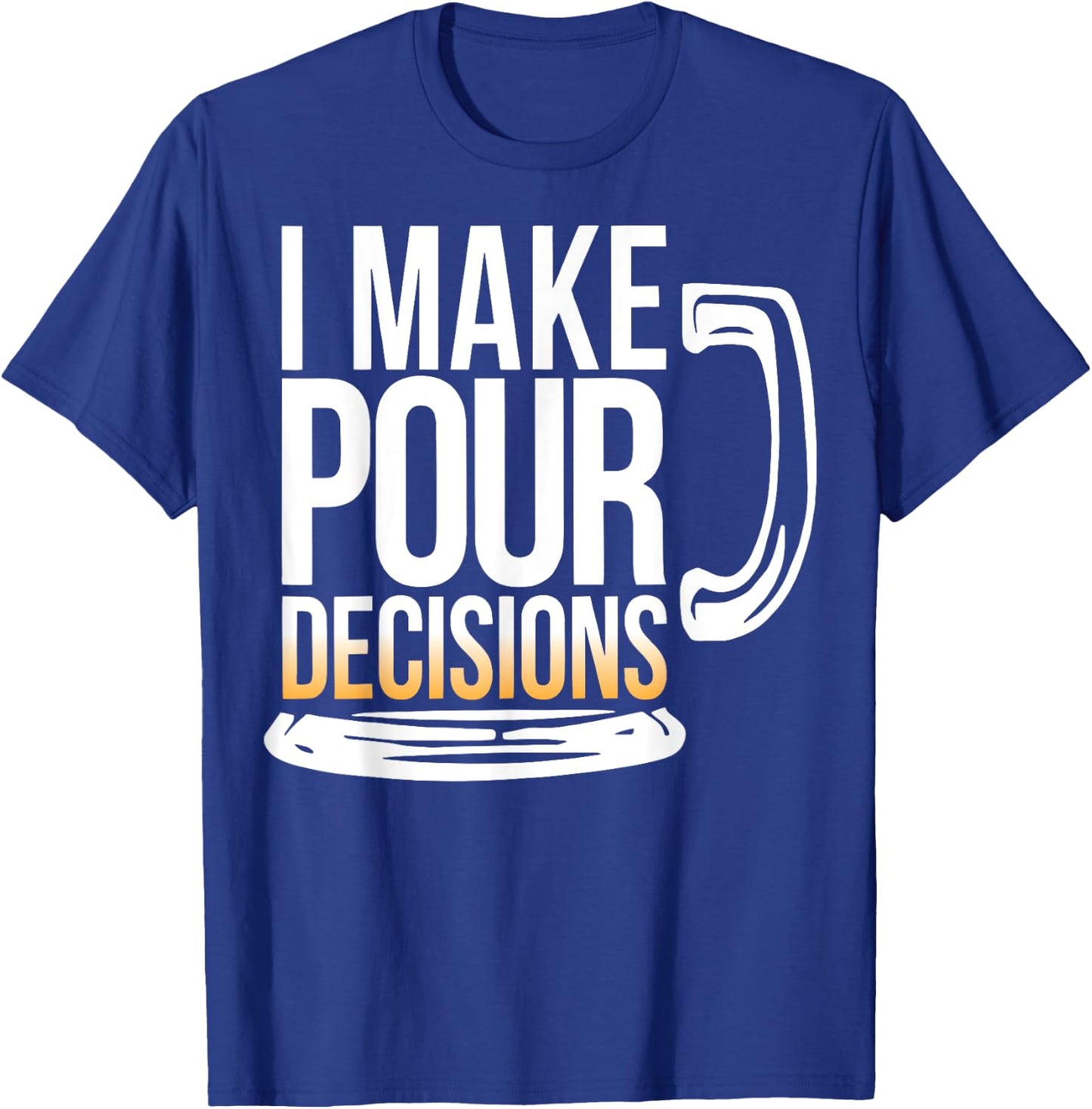 I Make Pour Decisions Funny Beer Drinking T-Shirt - T-Shirt | Royal