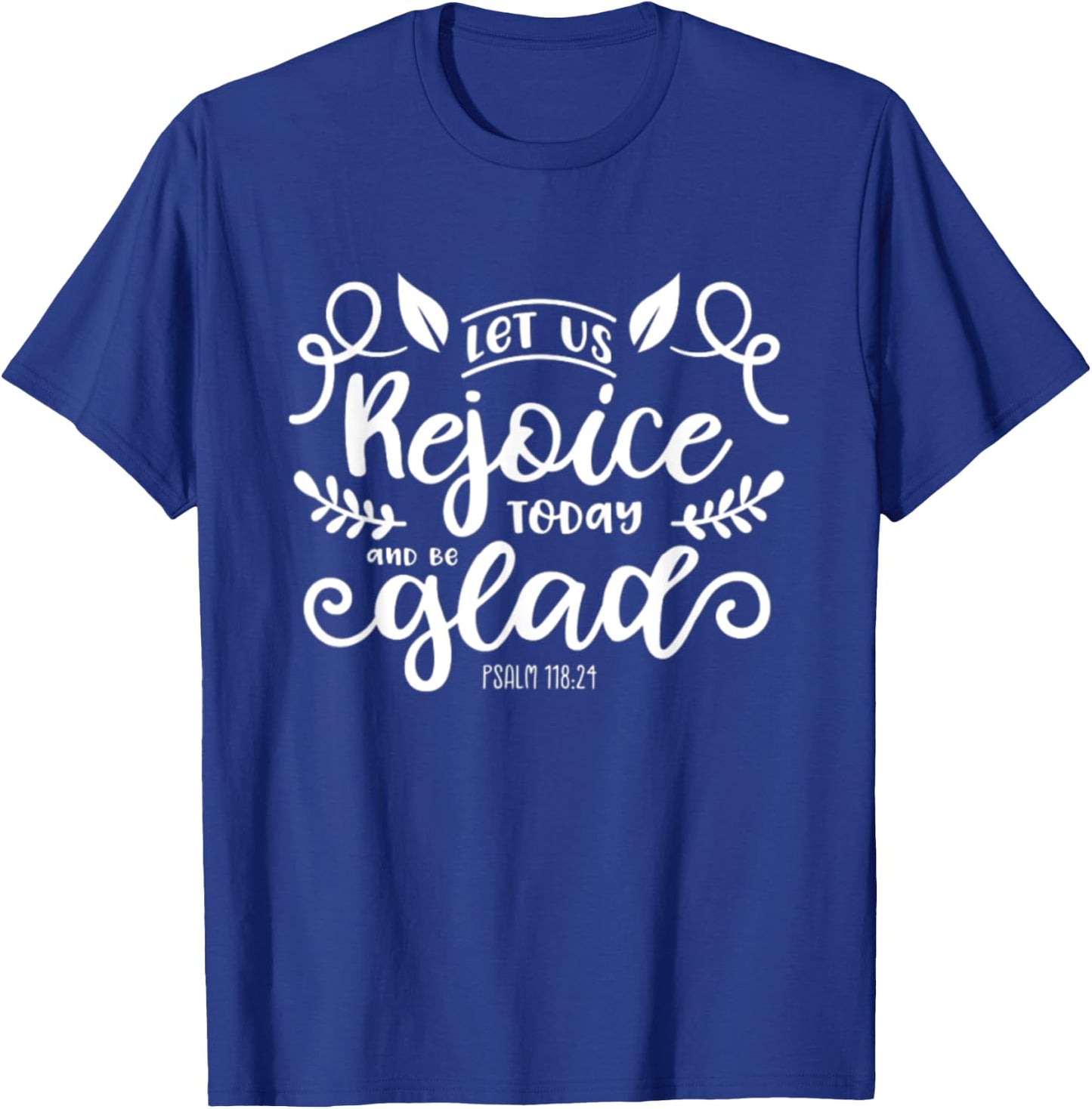 Let Us Rejoice Today and Be Glad Psalm 118:24 Christian Joy T-Shirt - T-Shirt | Royal