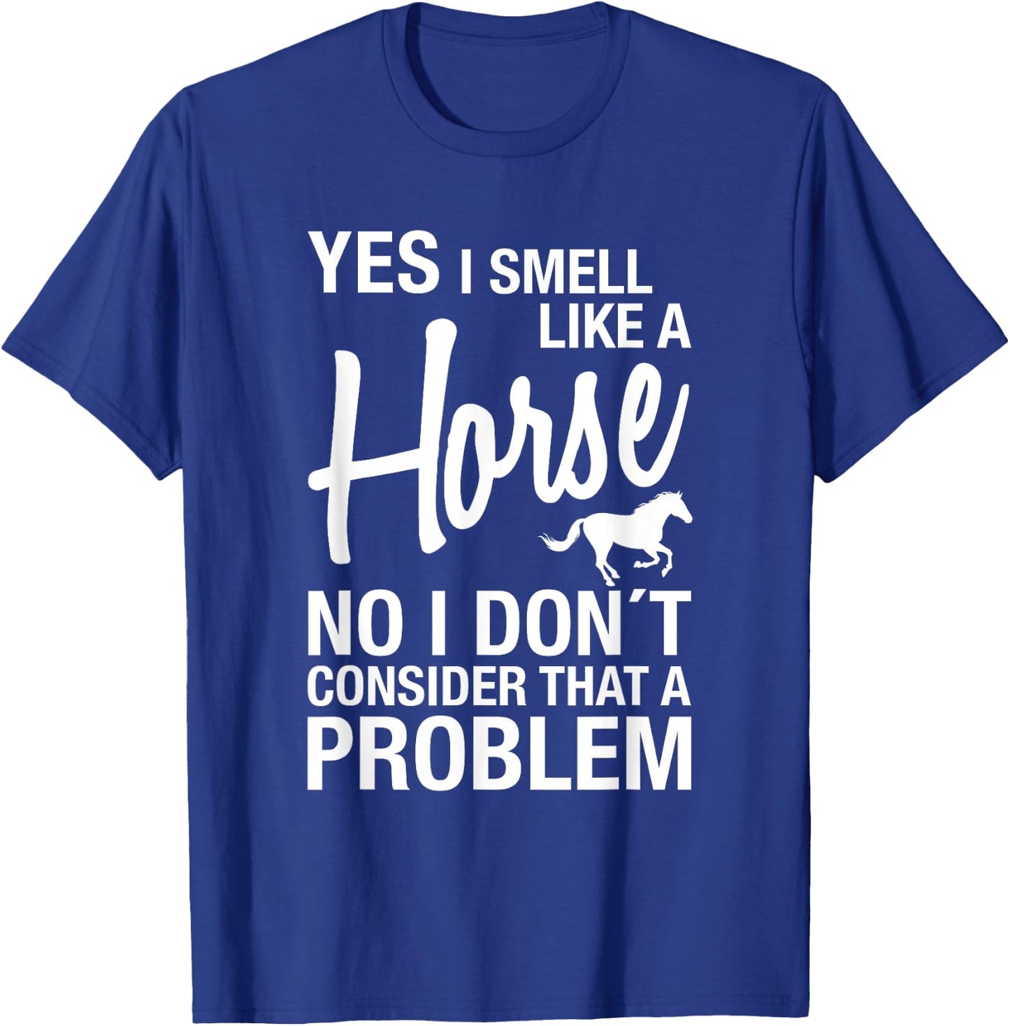 Yes I Smell Like A Horse No I Don't Consider That A Problem T-Shirt - T-Shirt | Royal
