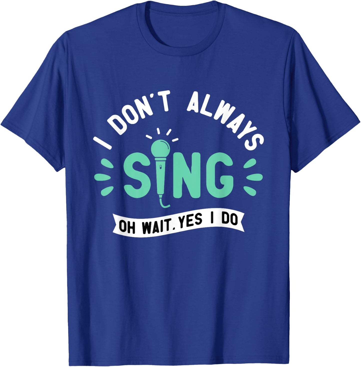I Don't Always Sing - Karaoke Party Musician Singer T-Shirt - T-Shirt | Royal