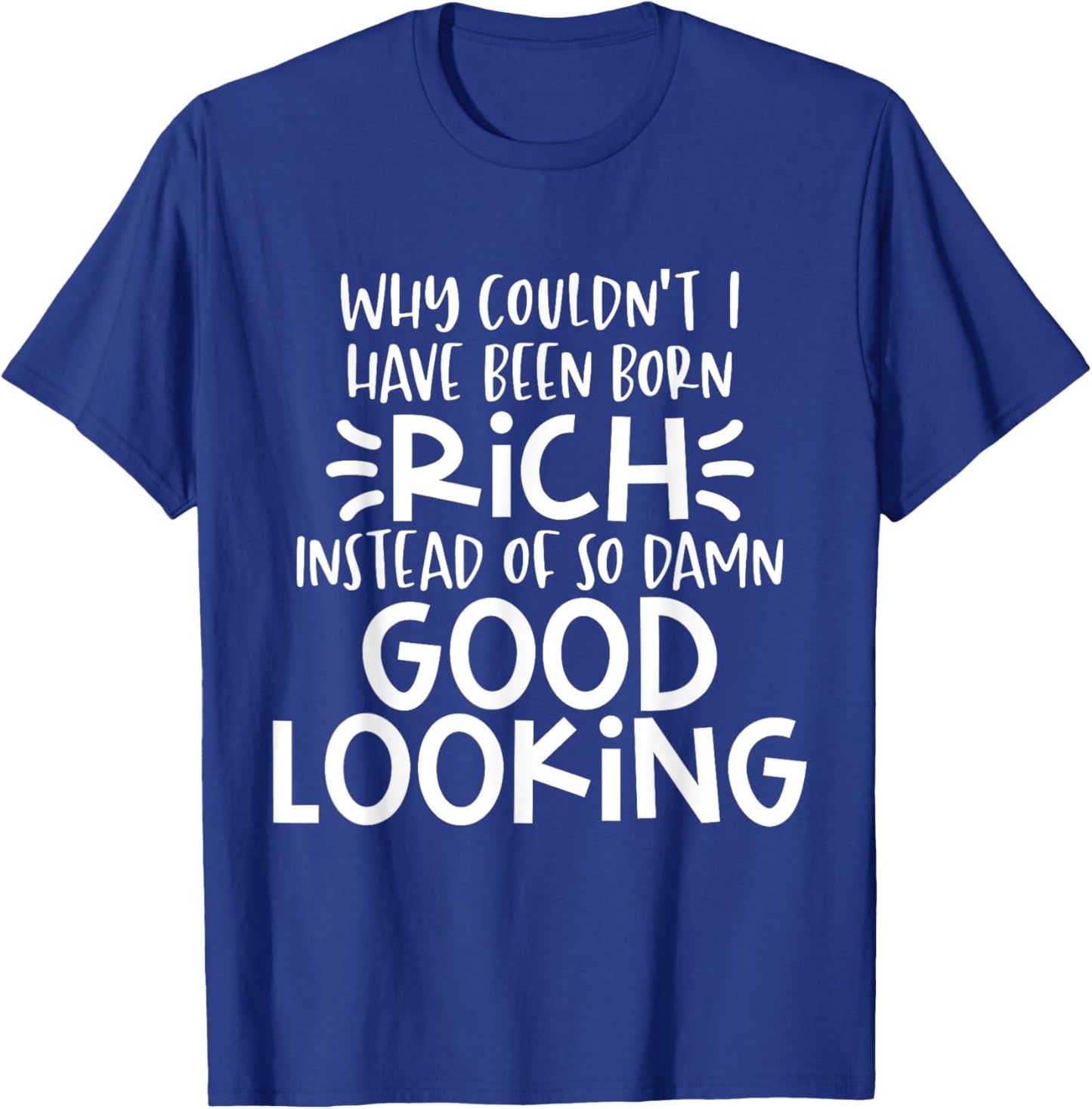 Funny Born Good Looking Instead of Rich Dilemma T-Shirt - T-Shirt | Royal